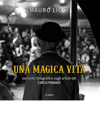Una magica vita. Racconto fotografico sugli artisti del Circo Paniko. Ediz. illustrata - Mauro Liggi - Libro Susil Edizioni 2020, Magia | Libraccio.it