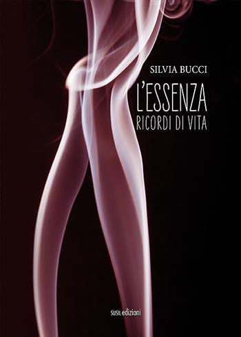 L' essenza. Ricordi di vita - Silvia Bucci - Libro Susil Edizioni 2020, Racconti e ricordi | Libraccio.it