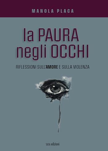 La paura negli occhi. Riflessioni sull'amore e sulla violenza - Manola Placa - Libro Susil Edizioni 2020, Multitudo | Libraccio.it