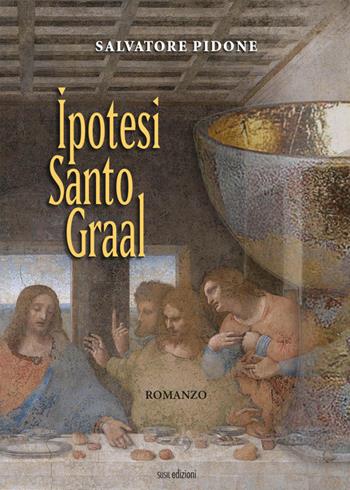Ipotesi Santo Graal - Salvatore Pidone - Libro Susil Edizioni 2020, Novelise | Libraccio.it