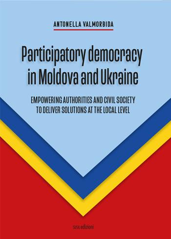 Participatory democracy in Moldova and Ukraine. Empowering authorities and civil society to deliver solutions at the local level - Antonella Valmorbida - Libro Susil Edizioni 2020, Multitudo | Libraccio.it