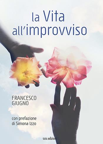 La vita all'improvviso - Francesco Giugno - Libro Susil Edizioni 2020, Really | Libraccio.it