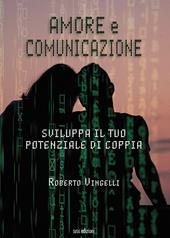 Amore e comunicazione. Sviluppa il tuo potenziale di coppia