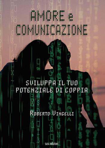 Amore e comunicazione. Sviluppa il tuo potenziale di coppia - Roberto Vingelli - Libro Susil Edizioni 2020, Sharing | Libraccio.it