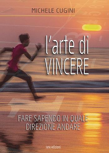 L' arte di vincere. Fare sapendo in quale direzione andare - Michele Cugini - Libro Susil Edizioni 2020, Multitudo | Libraccio.it