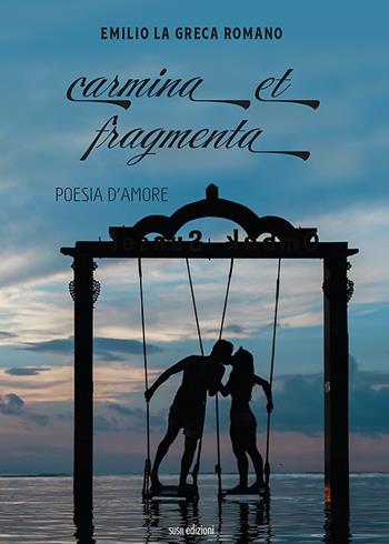 Carmina et fragmenta. Poesia d'amore - Emilio La Greca Romano - Libro Susil Edizioni 2020, Smeraldo | Libraccio.it