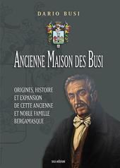 Ancienne Maison des Busi. Origines, histoire et expansion de cette Ancienne et Noble Famille Bergamasque