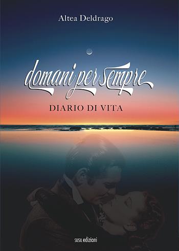 Domani per sempre. Diario di vita - Altea Deldrago - Libro Susil Edizioni 2021, Racconti e ricordi | Libraccio.it