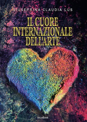 Il cuore internazionale dell'arte - Giuseppina Claudia Lus - Libro Susil Edizioni 2021, Journey | Libraccio.it