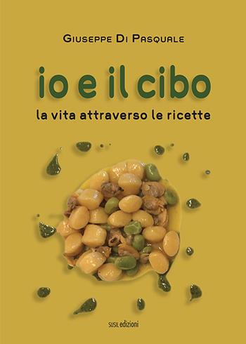 Io e il cibo. La vita attraverso le ricette - Giuseppe Di Pasquale - Libro Susil Edizioni 2021, Key Essence | Libraccio.it