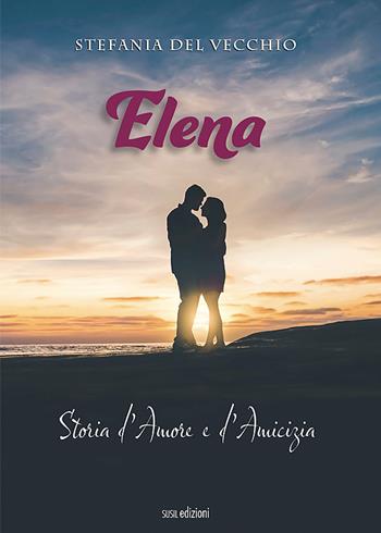 Elena. Storia d'amore e d'amicizia - Stefania Del Vecchio - Libro Susil Edizioni 2021, Novelise | Libraccio.it