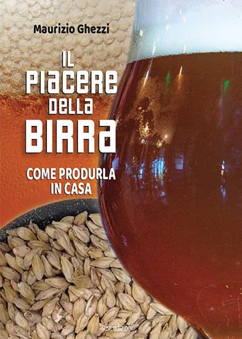 Il piacere della birra. Come produrla in casa - Maurizio Ghezzi - Libro Susil Edizioni 2021, Mater natura | Libraccio.it