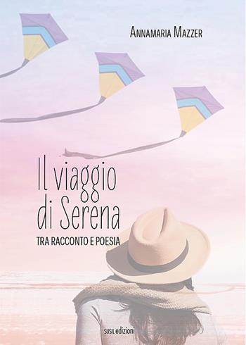 Il viaggio di Serena. Tra racconto e poesia - Annamaria Mazzer - Libro Susil Edizioni 2021, Journey | Libraccio.it