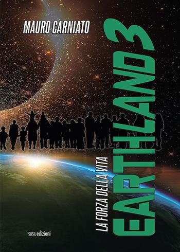 Earthland. La forza della vita. Vol. 3 - Mauro Carniato - Libro Susil Edizioni 2021, Urban fantasy | Libraccio.it
