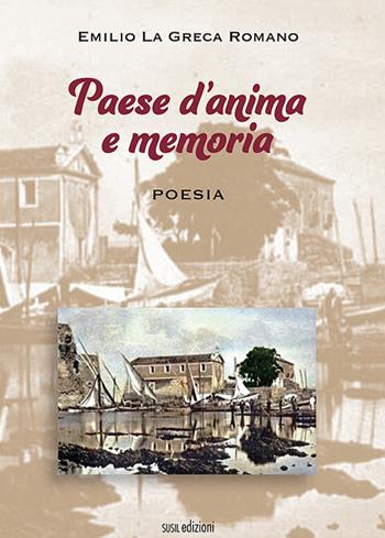 Paese d'anima e memoria - Emilio La Greca Romano - Libro Susil Edizioni 2021, Smeraldo | Libraccio.it