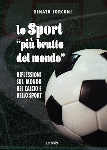 Lo sport «più brutto del mondo». Riflessioni sul mondo del calcio e dello sport - Renato Forconi - Libro Susil Edizioni 2021, Match | Libraccio.it
