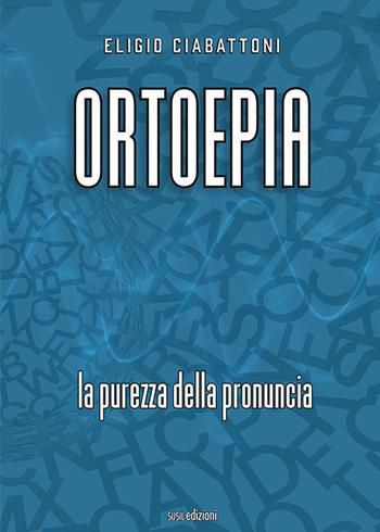 Ortoepia. La purezza della pronuncia - Eligio Ciabattoni - Libro Susil Edizioni 2021, Sharing | Libraccio.it