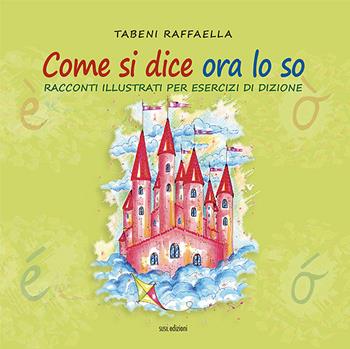 Come si dice ora lo so. Racconti illustrati per esercizi di dizione. Ediz. illustrata - Raffaella Tabeni - Libro Susil Edizioni 2021, Àgape | Libraccio.it