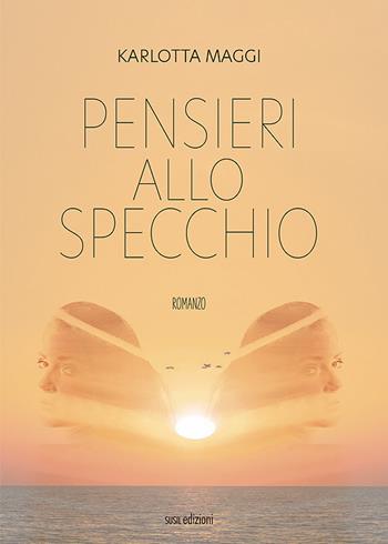 Pensieri allo specchio - Karlotta Maggi - Libro Susil Edizioni 2021, Racconti e ricordi | Libraccio.it