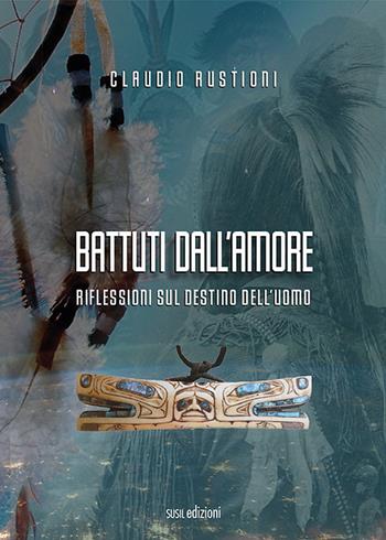 Battuti dall'amore. Riflessioni sul destino dell'uomo - Claudio Rustioni - Libro Susil Edizioni 2021, Quaerere | Libraccio.it