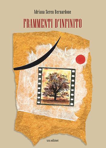 Frammenti d'infinito. Ediz. illustrata - Adriana Seren Bernardone - Libro Susil Edizioni 2021, Omnium | Libraccio.it