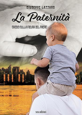 La paternità. Saggio sulla figura del padre - Giuseppe Lazzaro - Libro Susil Edizioni 2021, Àgape | Libraccio.it