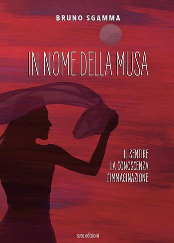 In nome della Musa. Il sentire, la conoscenza, l'immaginazione - Bruno Sgamma - Libro Susil Edizioni 2021, Quaerere | Libraccio.it