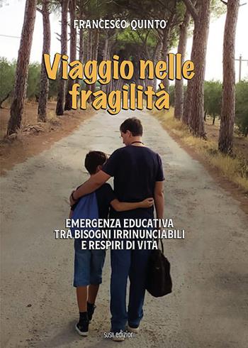 Viaggio nelle fragilità. Emergenza educativa tra bisogni irrinunciabili e respiri di vita - Francesco Quinto - Libro Susil Edizioni 2021 | Libraccio.it