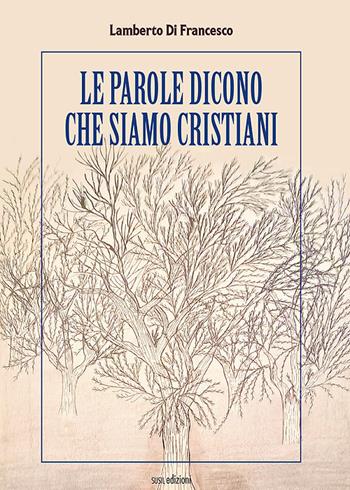Le parole dicono che siamo cristiani - Lamberto Di Francesco - Libro Susil Edizioni 2021, Quaerere | Libraccio.it