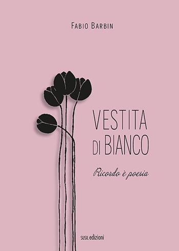 Vestita di bianco. Ricordo è poesia - Fabio Barbin - Libro Susil Edizioni 2021, Omnium | Libraccio.it