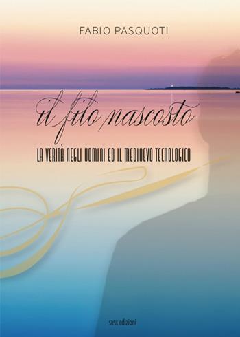 Il filo nascosto. La verità negli uomini ed il Medioevo tecnologico - Fabio Pasquoti - Libro Susil Edizioni 2021, Quaerere | Libraccio.it