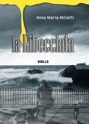 La libecciata - Anna Maria Miliotti - Libro Susil Edizioni 2021, Giallo | Libraccio.it