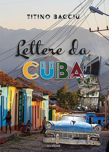 Lettere da Cuba - Titino Bacciu - Libro Susil Edizioni 2021, Cuentos | Libraccio.it