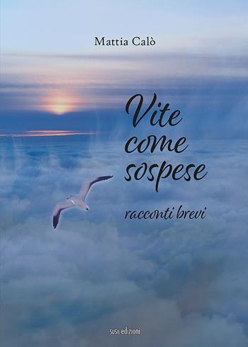 Vite come sospese. Racconti brevi - Mattia Calò - Libro Susil Edizioni 2021, Racconti e ricordi | Libraccio.it