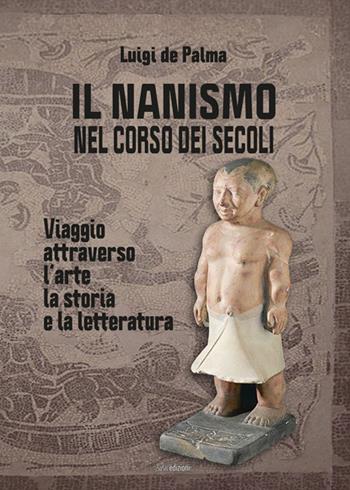 Il nanismo nel corso dei secoli. Viaggio attraverso l'arte, la storia e la letteratura. Ediz. illustrata - Luigi De Palma - Libro Susil Edizioni 2021, Journey | Libraccio.it