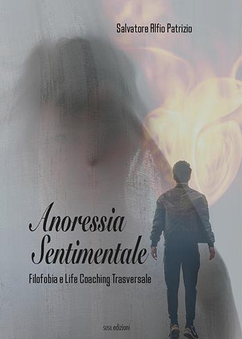 Anoressia sentimentale. Filofobia e Life Coaching Trasversale - Salvatore Alfio Patrizio - Libro Susil Edizioni 2021, Mater natura | Libraccio.it