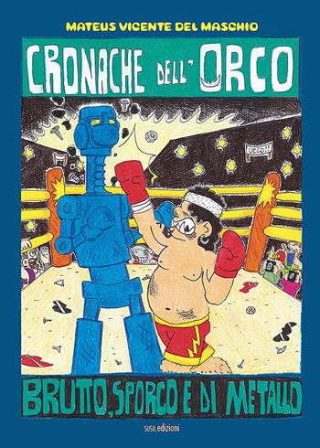 Cronache dell'Orco. Brutto, sporco e di metallo. Ediz. illustrata - Mateus Vicente Del Maschio - Libro Susil Edizioni 2021, Caricaturando | Libraccio.it