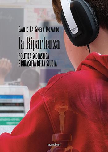 La ripartenza. Politica scolastica e rinascita della scuola - Emilio La Greca Romano - Libro Susil Edizioni 2021, Multitudo | Libraccio.it