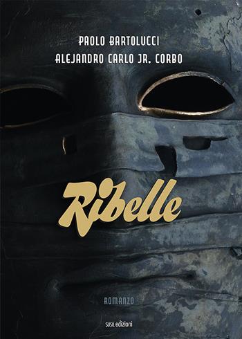 Ribelle - Paolo Bartolucci, Alejandro Carlo Jr. Corbo - Libro Susil Edizioni 2021, Novelise | Libraccio.it