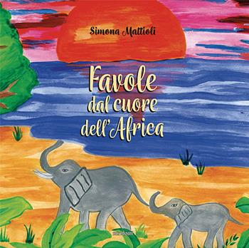 Favole dal cuore dell'Africa. Ediz. a colori - Simona Mattioli - Libro Susil Edizioni 2022, Àgape | Libraccio.it