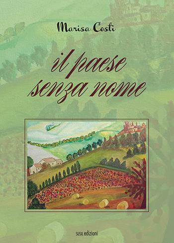 Il paese senza nome - Marisa Costi - Libro Susil Edizioni 2022, Novelise | Libraccio.it