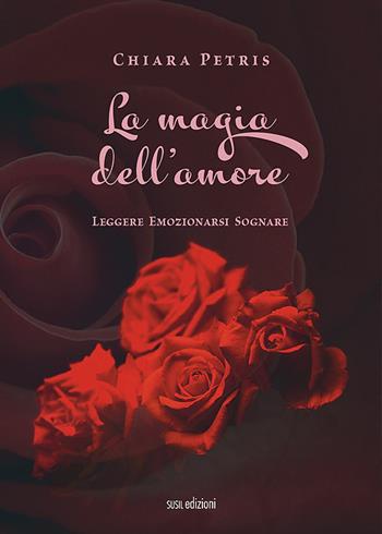 La magia dell'amore. Leggere emozionarsi sognare - Chiara Petris - Libro Susil Edizioni 2022, Omnium | Libraccio.it