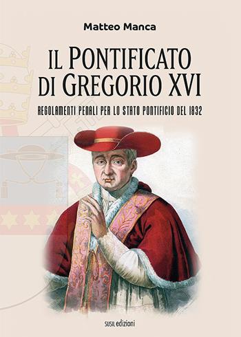 Il pontificato di Gregorio XVI. Regolamenti penali per lo Stato Pontificio del 1832 - Matteo Manca - Libro Susil Edizioni 2022, Verus | Libraccio.it