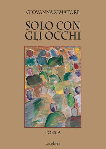 Solo con gli occhi - Giovanna Zimatore - Libro Susil Edizioni 2022, Omnium | Libraccio.it