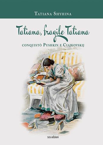 Tatiana, fragile Tatiana. Conquistò Pushkin e Ciajkovskij - Tatiana Shyhina - Libro Susil Edizioni 2022, Nobis | Libraccio.it