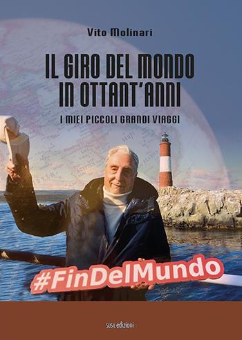 Il giro del mondo in ottant'anni. I miei piccoli grandi viaggi. Ediz. illustrata - Vito Molinari - Libro Susil Edizioni 2022, Really | Libraccio.it