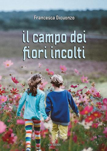 Il campo dei fiori incolti - Francesca Dicuonzo - Libro Susil Edizioni 2022, Novelise | Libraccio.it