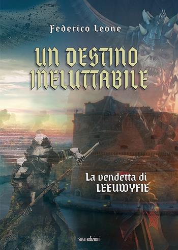 Un destino ineluttabile. La vendetta di Leeuwyfie - Federico Leone - Libro Susil Edizioni 2022, Urban fantasy | Libraccio.it