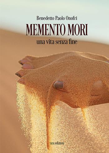 Memento mori. Una vita senza fine - Benedetto Paolo Onofri - Libro Susil Edizioni 2022, Èutopia | Libraccio.it