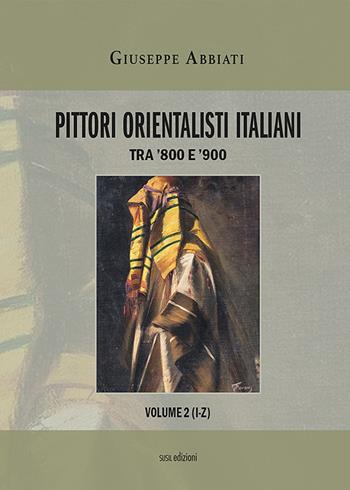 Pittori orientalisti italiani. Tra '800 e '900. Ediz. illustrata. Vol. 2: I-Z. - Giuseppe Abbiati - Libro Susil Edizioni 2022, Art history | Libraccio.it